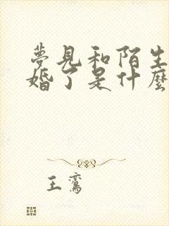 梦见和陌生人结婚了是什么预兆