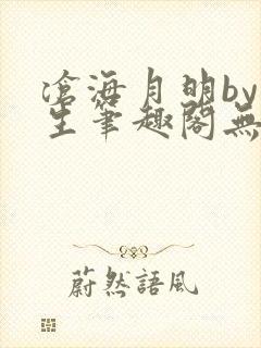 沧海月明by涯生笔趣阁无删减