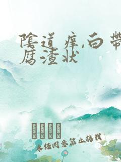 阴道痒,白带豆腐渣状