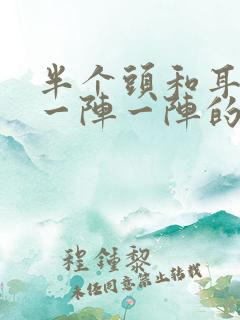 半个头和耳朵疼一阵一阵的疼