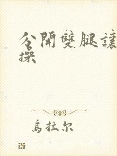 分开双腿让我狠操