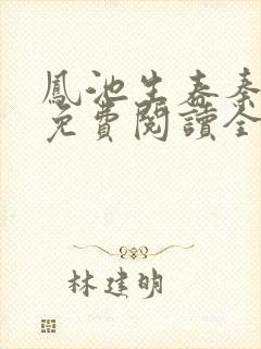 凤池生春秦安安免费阅读全文 小说