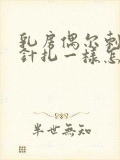 乳房偶尔刺痛像针扎一样怎么回事