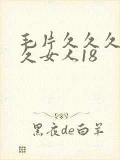 毛片久久久久久久女人18