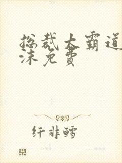 总裁太霸道夏以沫免费