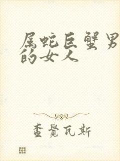 属蛇巨蟹男喜欢的女人