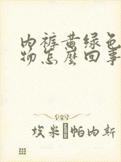 内裤黄绿色分泌物怎么回事