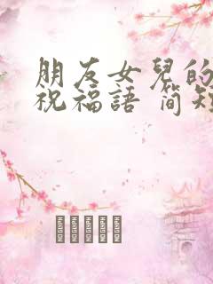 朋友女儿的生日祝福语 简短独特