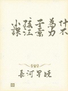 小孩子为什么上课注意力不集中