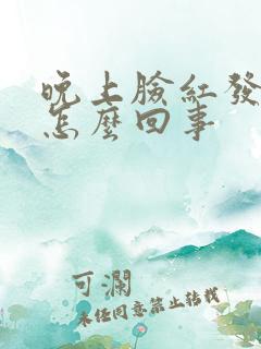 晚上脸红发烫是怎么回事