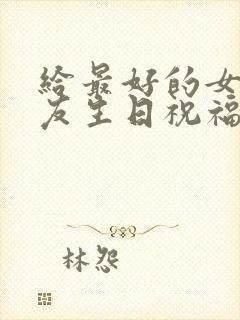 给最好的女性朋友生日祝福语