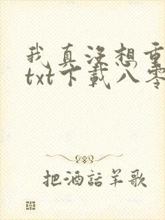 我真没想重生啊txt下载八零
