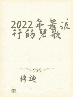 2022年最流行的儿歌