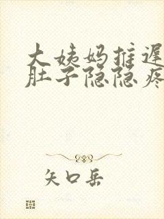 大姨妈推迟4天肚子隐隐疼怎么回事