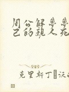 周公解梦梦见自己的亲人死了