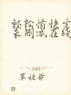 轻松愉快完整版未删减在线免费观看