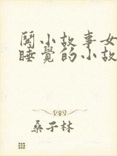 哄小故事女朋友睡觉的小故事