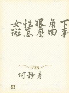 女性眼角下面有斑怎么回事