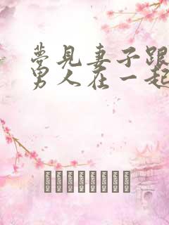 梦见妻子跟别的男人在一起