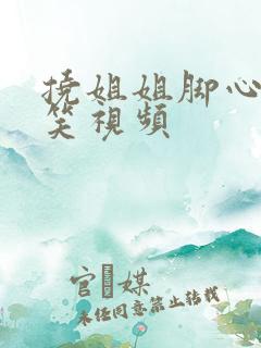 挠姐姐脚心的搞笑视频