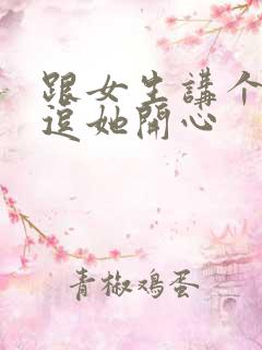 跟女生讲个笑话逗她开心