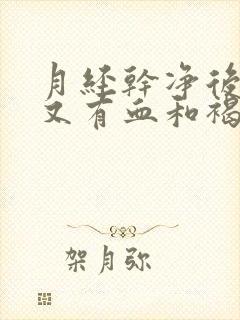 月经干净后四天又有血和褐色分泌物