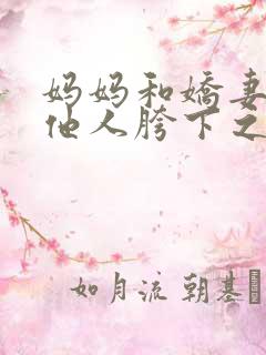 妈妈和娇妻沦为他人胯下之奴