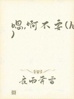 嗯,啊不要(h)