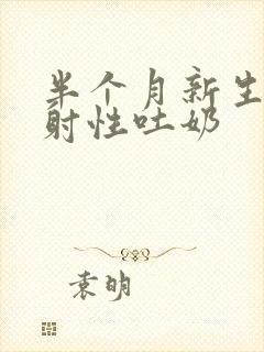 半个月新生儿喷射性吐奶