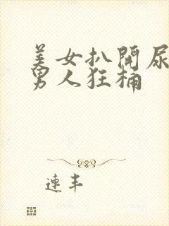 美女扒开尿口让男人狂桶