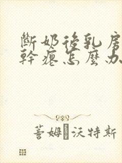 断奶后乳房下垂干瘪怎么办