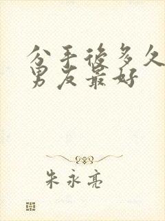 分手后多久挽回男友最好