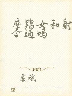 摩羯女和射手男合适吗