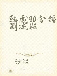 韩剧90分钟无删减版