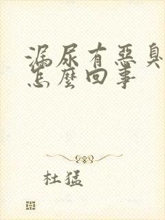 漏尿有恶臭味是怎么回事