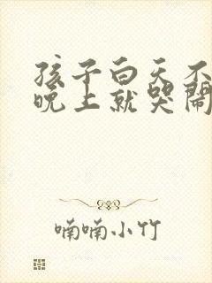 孩子白天不睡觉晚上就哭闹