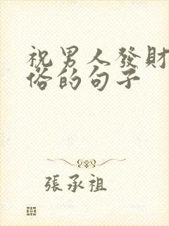 祝男人发财又不俗的句子