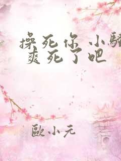 操死你 小骚货 爽死了吧