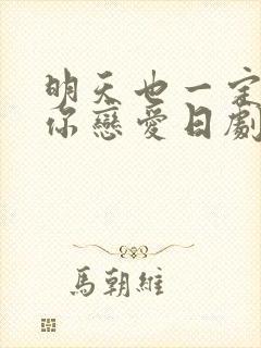 明天也一定要和你恋爱日剧