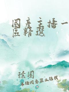 国产主播一区二区精选