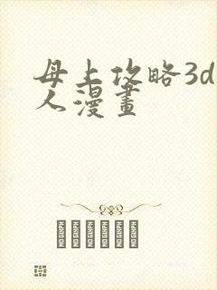 母上攻略3d同人漫画