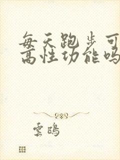 每天跑步可以提高性功能吗