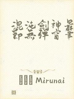 混沌剑神最新章节无弹窗笔趣阁