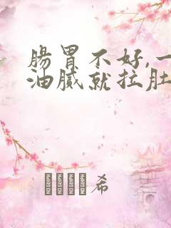 肠胃不好,一吃油腻就拉肚子怎么办