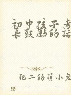 初中孩子考试家长鼓励的话