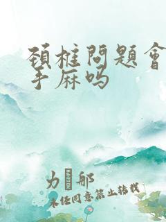 颈椎问题会导致手麻吗