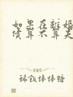 如果在离婚前欠债算不算夫妻共同债务?