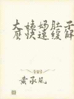 大姨妈肚子痛怎么快速缓解