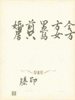 婚前男方全款买房只写女方名