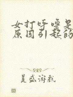 女打呼噜是什么原因引起的